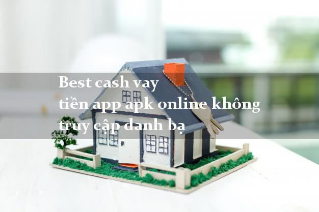 Best cash vay tiền app apk online không truy cập danh bạ