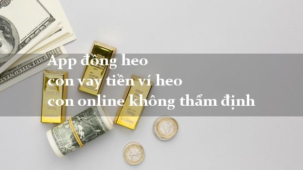 App đồng heo con vay tiền ví heo con online không thẩm định
