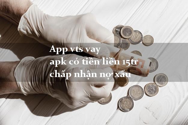 App vts vay apk có tiền liền 15tr chấp nhận nợ xấu