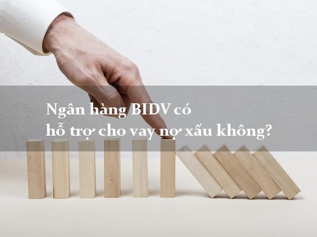 Ngân hàng BIDV có hỗ trợ cho vay nợ xấu không?
