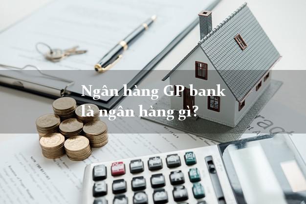 Ngân hàng GP bank là ngân hàng gì?