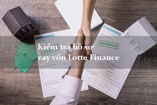 Kiểm tra hồ sơ vay vốn Lotte Finance