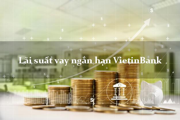 Lãi suất vay ngắn hạn VietinBank