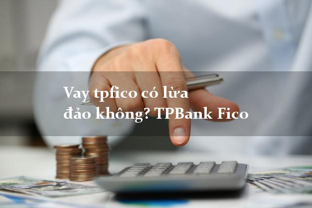 Vay tpfico có lừa đảo không? TPBank Fico