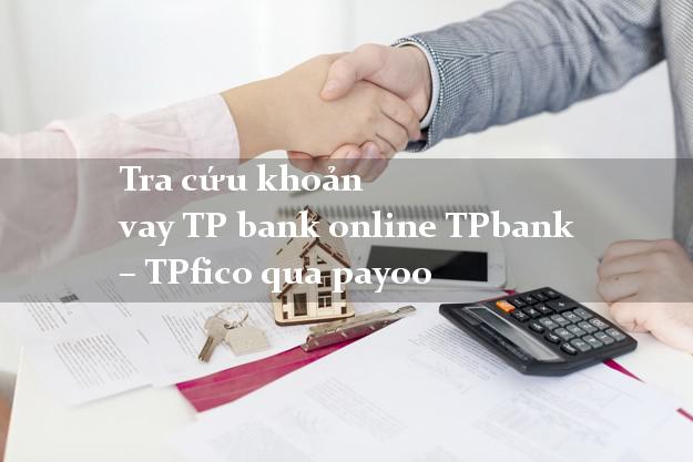 Tra cứu khoản vay TP bank online TPbank – TPfico qua payoo