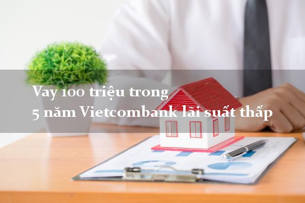 Vay 100 triệu trong 5 năm Vietcombank lãi suất thấp