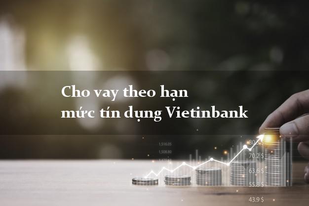 Cho vay theo hạn mức tín dụng Vietinbank