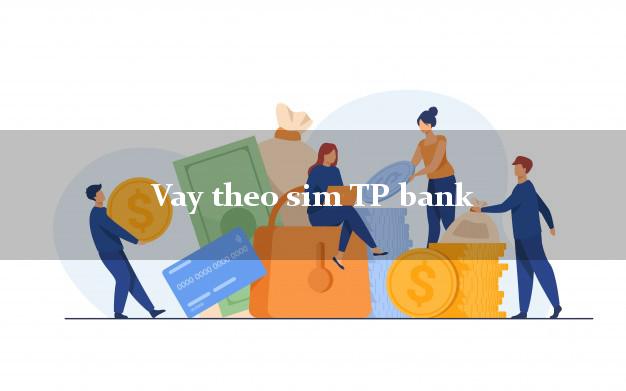 Vay theo sim TP bank