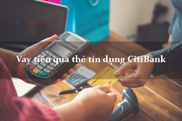 Vay tiền qua thẻ tín dụng CitiBank