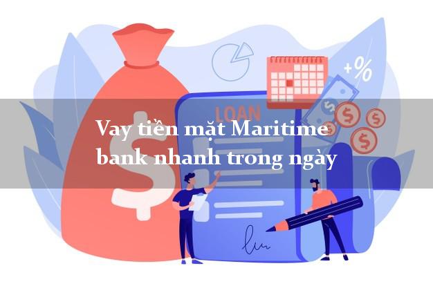 Vay tiền mặt Maritime bank nhanh trong ngày