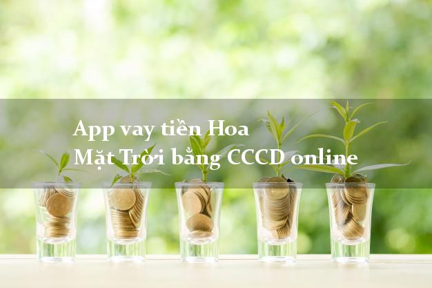 App vay tiền Hoa Mặt Trời bằng CCCD online