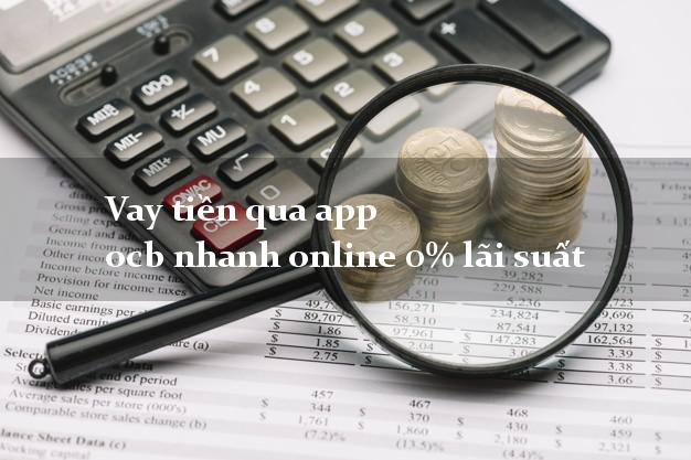 Vay tiền qua app ocb nhanh online 0% lãi suất