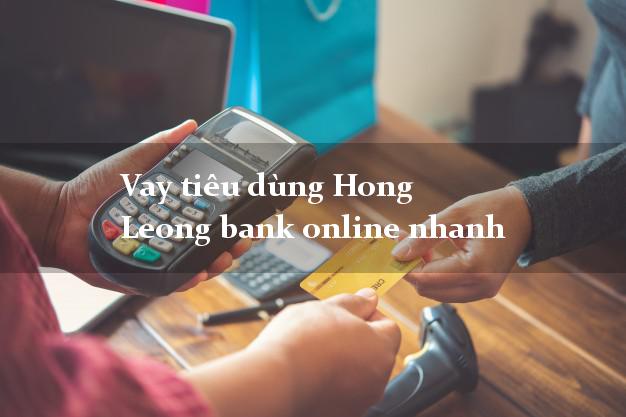 Vay tiêu dùng Hong Leong bank online nhanh