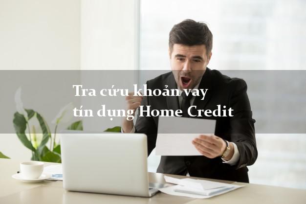 Tra cứu khoản vay tín dụng Home Credit