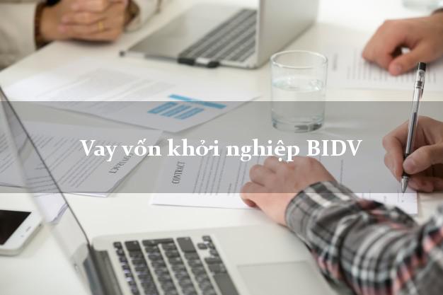 Vay vốn khởi nghiệp BIDV