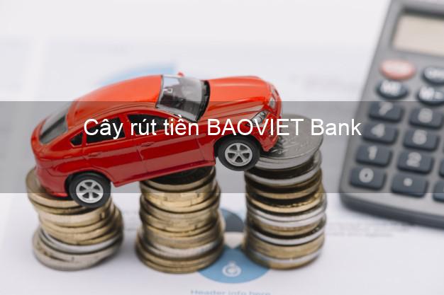 Cây rút tiền BAOVIET Bank Mới nhất