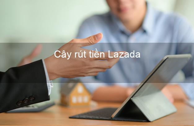 Cây rút tiền Lazada Online