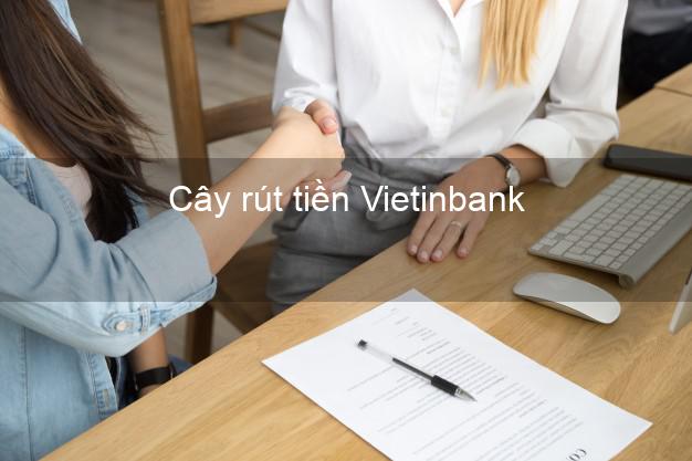 Cây rút tiền Vietinbank Mới nhất