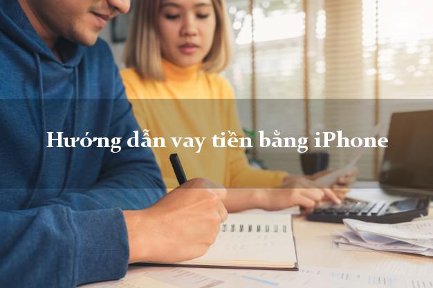 Hướng dẫn vay tiền bằng iPhone mới nhất
