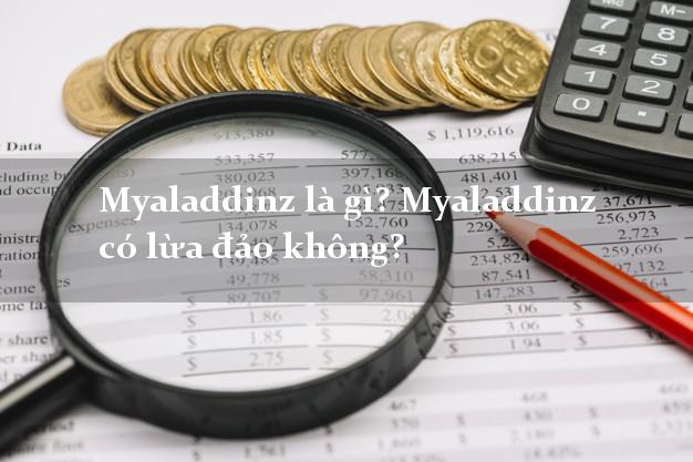 Myaladdinz là gì? Myaladdinz có lừa đảo không?