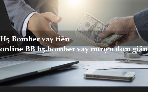H5 Bomber vay tiền online BB h5.bomber vay mượn đơn giản nhất